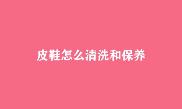 皮鞋怎么清洗和保养