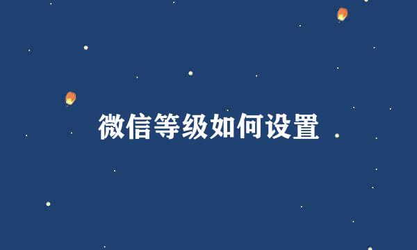 微信等级如何设置