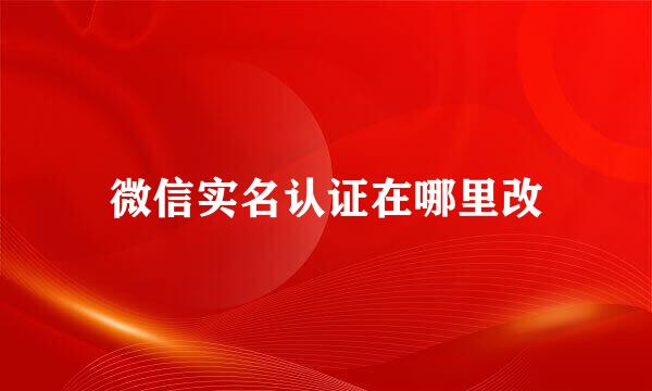 微信实名认证在哪里改