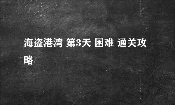 海盗港湾 第3天 困难 通关攻略
