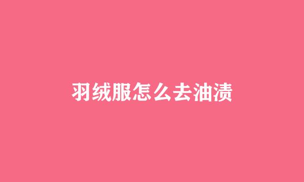 羽绒服怎么去油渍