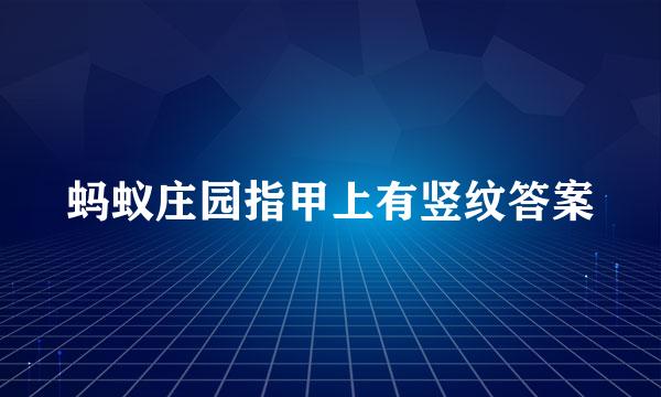 蚂蚁庄园指甲上有竖纹答案