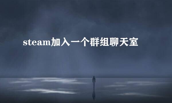 steam加入一个群组聊天室
