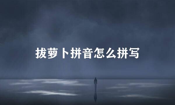 拔萝卜拼音怎么拼写