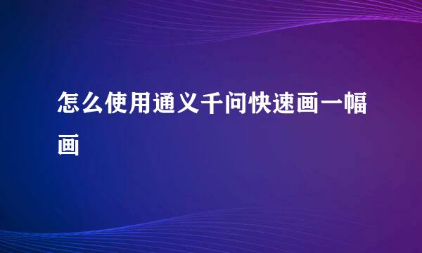 怎么使用通义千问快速画一幅画