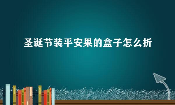圣诞节装平安果的盒子怎么折