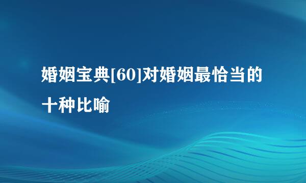 婚姻宝典[60]对婚姻最恰当的十种比喻