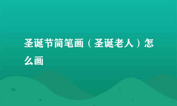 圣诞节简笔画（圣诞老人）怎么画