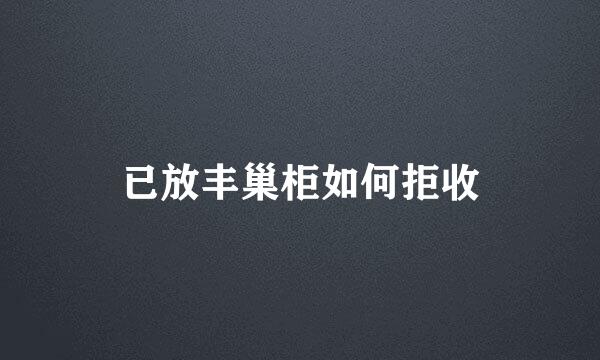 已放丰巢柜如何拒收