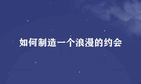 如何制造一个浪漫的约会