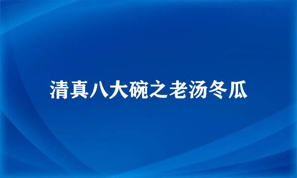 清真八大碗之老汤冬瓜
