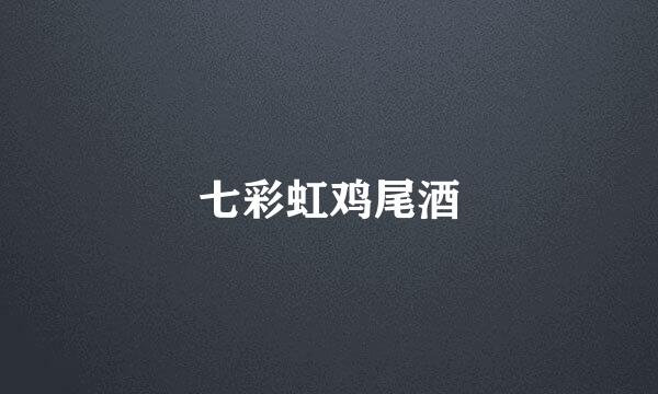 七彩虹鸡尾酒