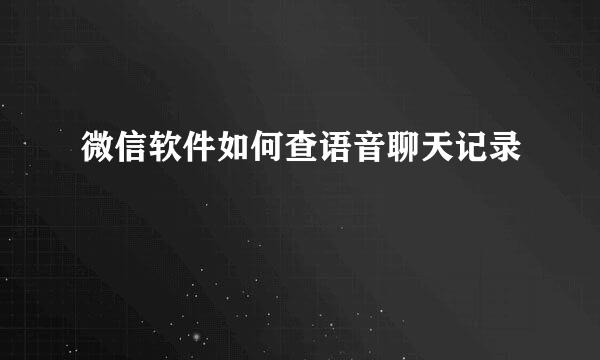 微信软件如何查语音聊天记录