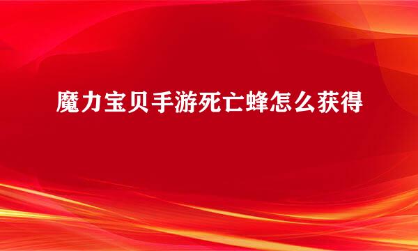 魔力宝贝手游死亡蜂怎么获得