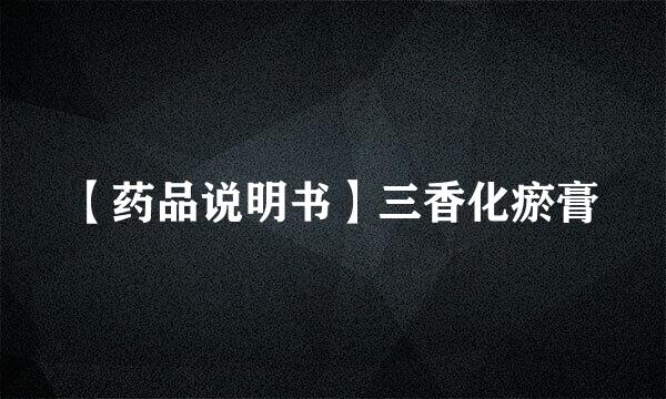 【药品说明书】三香化瘀膏