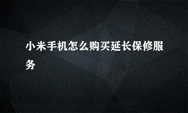 小米手机怎么购买延长保修服务