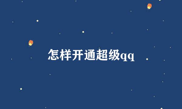 怎样开通超级qq