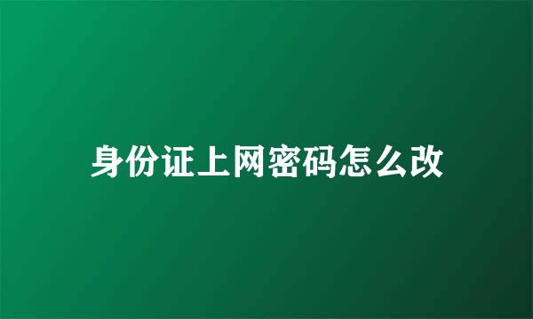 身份证上网密码怎么改
