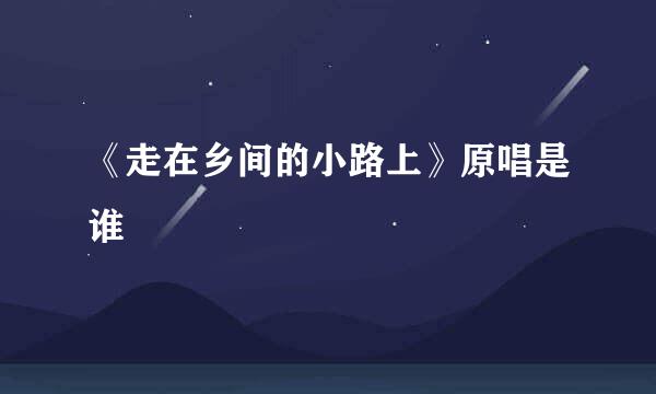 《走在乡间的小路上》原唱是谁