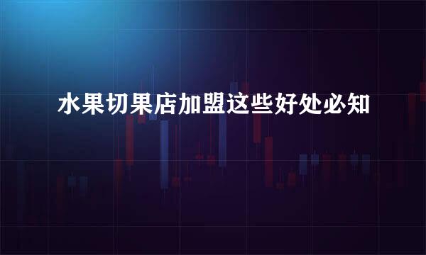 水果切果店加盟这些好处必知