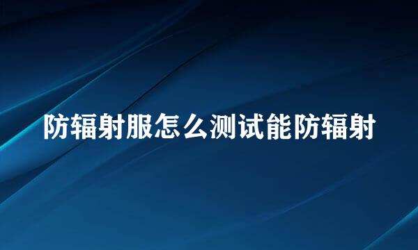 防辐射服怎么测试能防辐射
