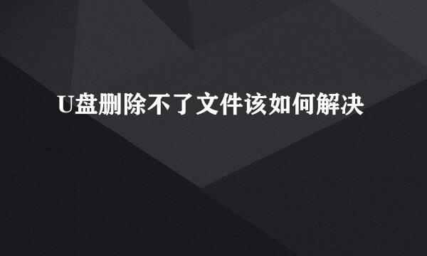 U盘删除不了文件该如何解决