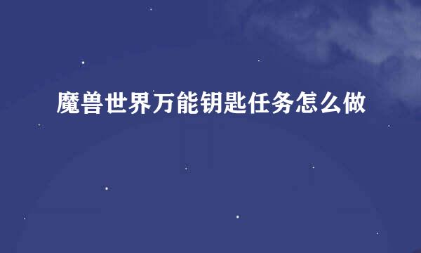 魔兽世界万能钥匙任务怎么做