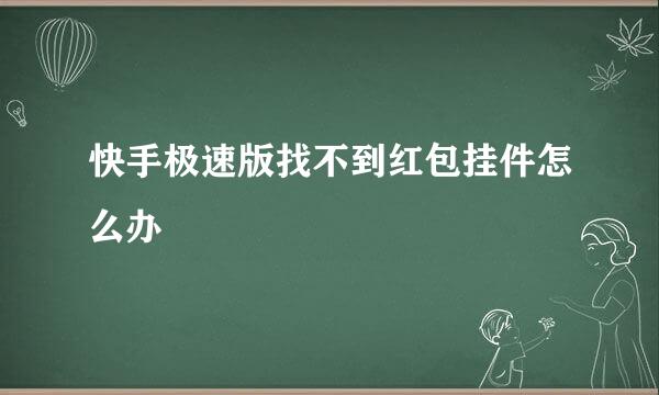 快手极速版找不到红包挂件怎么办