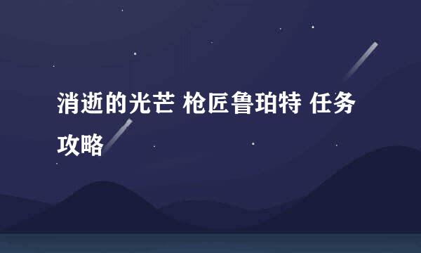 消逝的光芒 枪匠鲁珀特 任务攻略