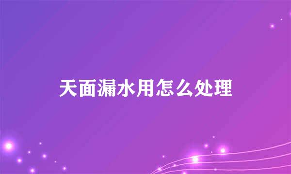 天面漏水用怎么处理