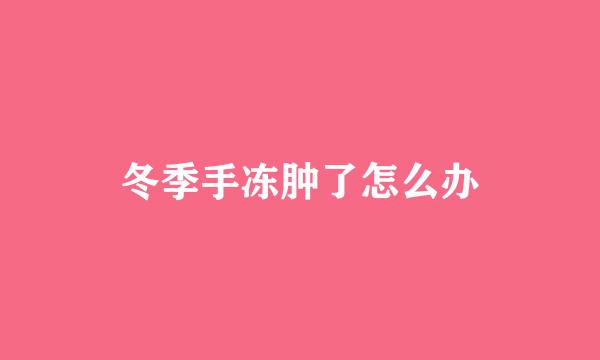 冬季手冻肿了怎么办