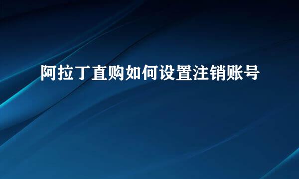 阿拉丁直购如何设置注销账号
