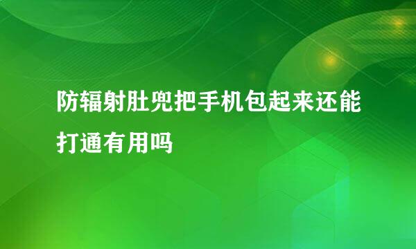 防辐射肚兜把手机包起来还能打通有用吗