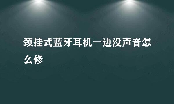 颈挂式蓝牙耳机一边没声音怎么修