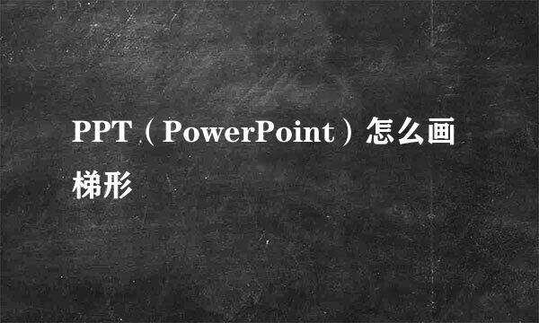 PPT（PowerPoint）怎么画梯形