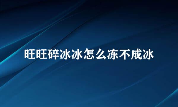 旺旺碎冰冰怎么冻不成冰