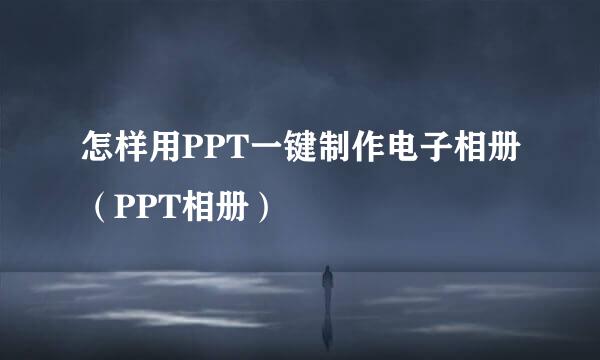 怎样用PPT一键制作电子相册(PPT相册)