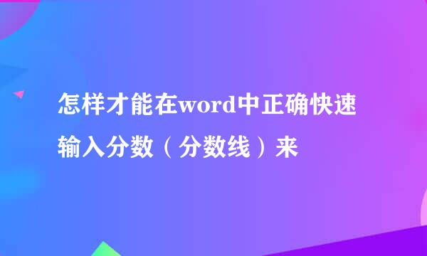 怎样才能在word中正确快速输入分数（分数线）来
