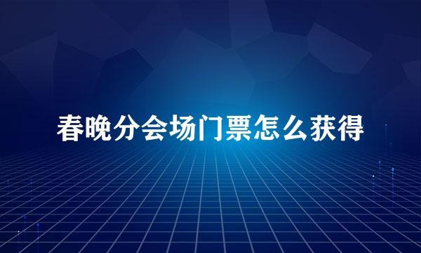 春晚分会场门票怎么获得
