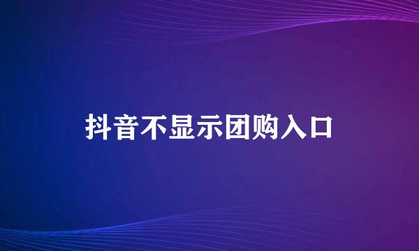 抖音不显示团购入口