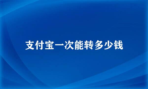 支付宝一次能转多少钱