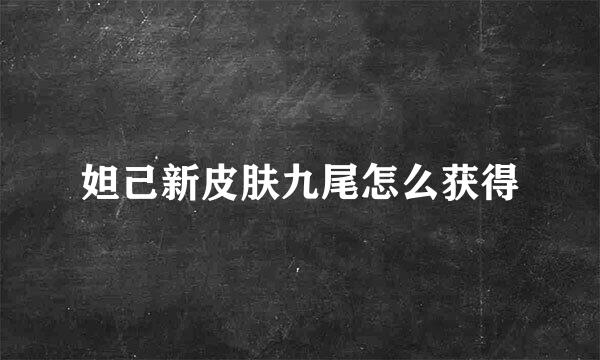 妲己新皮肤九尾怎么获得