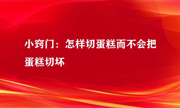 小窍门：怎样切蛋糕而不会把蛋糕切坏