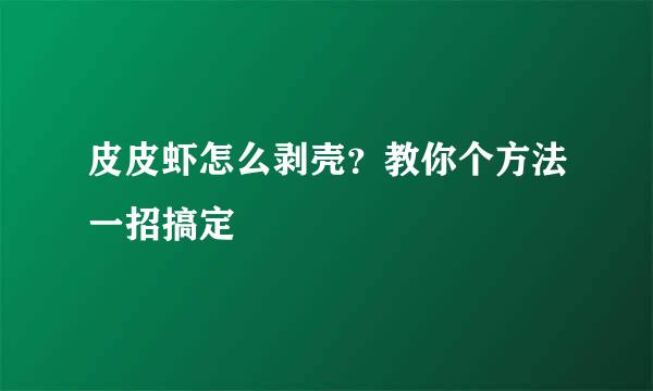 皮皮虾怎么剥壳？教你个方法一招搞定