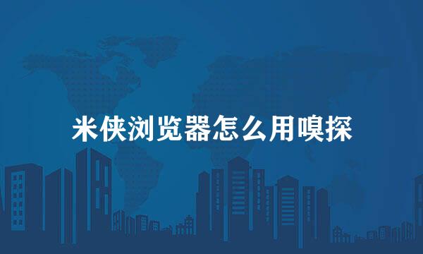 米侠浏览器怎么用嗅探