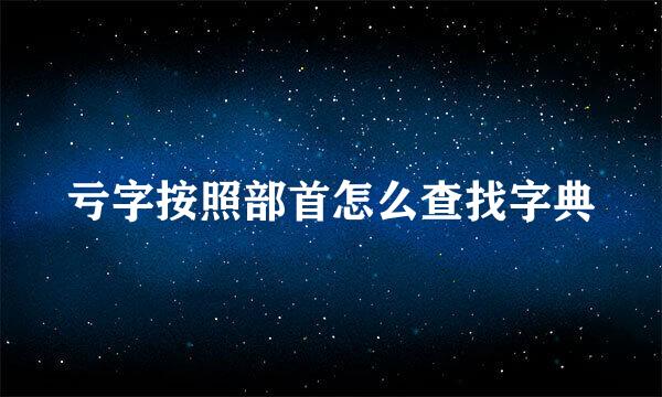 亏字按照部首怎么查找字典