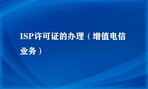 ISP许可证的办理（增值电信业务）