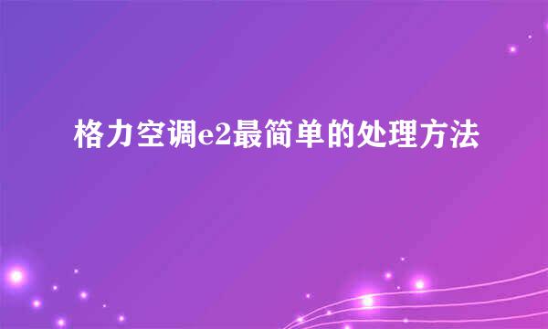 格力空调e2最简单的处理方法