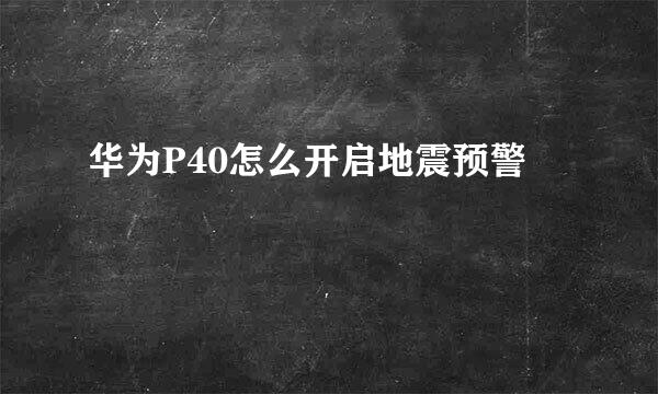 华为P40怎么开启地震预警
