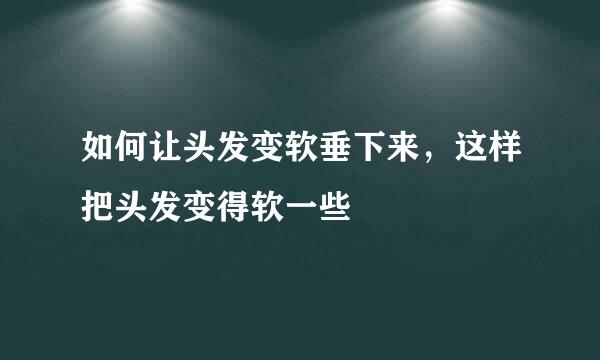 如何让头发变软垂下来，这样把头发变得软一些